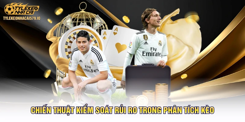 Chiến thuật kiểm soát rủi ro trong phân tích kèo