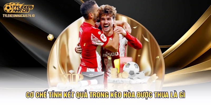 Cơ chế tính kết quả trong kèo hòa được thua là gì