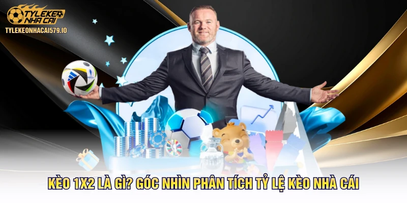 Kèo 1X2 Là Gì? Góc Nhìn Phân Tích Tỷ Lệ Kèo Nhà Cái