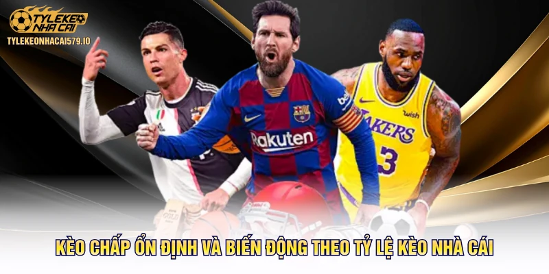 Kèo Chấp Ổn Định Và Biến Động Theo Tỷ Lệ Kèo Nhà Cái