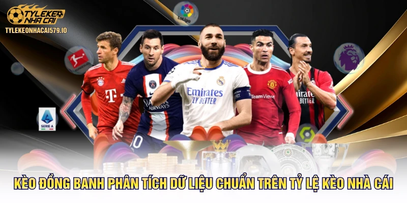 Kèo Đồng Banh Phân Tích Dữ Liệu Chuẩn Trên Tỷ Lệ Kèo Nhà Cái