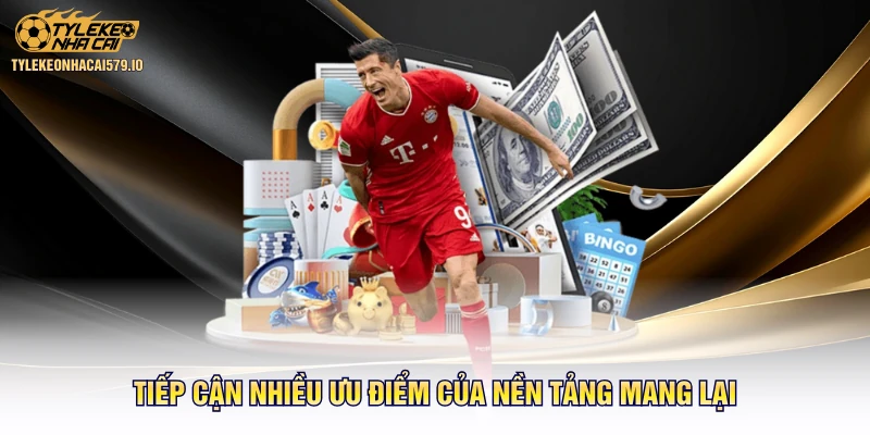 Tiếp cận nhiều ưu điểm của nền tảng mang lại