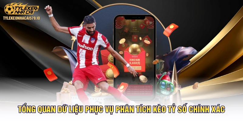 Tổng quan dữ liệu phục vụ phân tích kèo tỷ số chính xác
