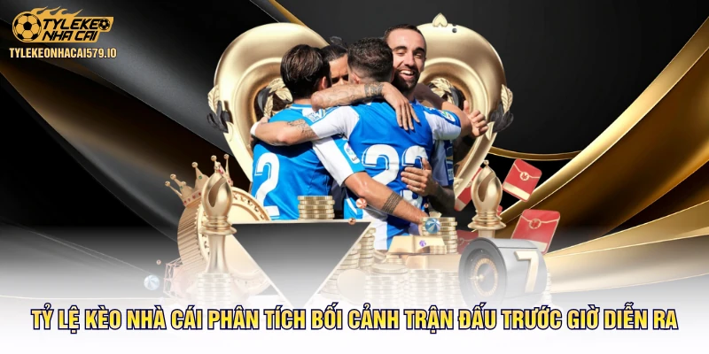 Tỷ Lệ Kèo Nhà Cái phân tích bối cảnh trận đấu trước giờ diễn ra